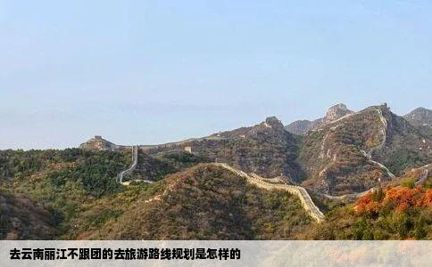 去云南丽江不跟团的去旅游路线规划是怎样的